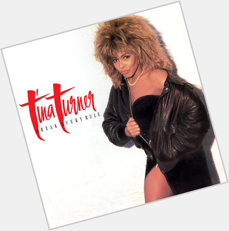 Happy Birthday Tina Turner                Break Every Rule             
