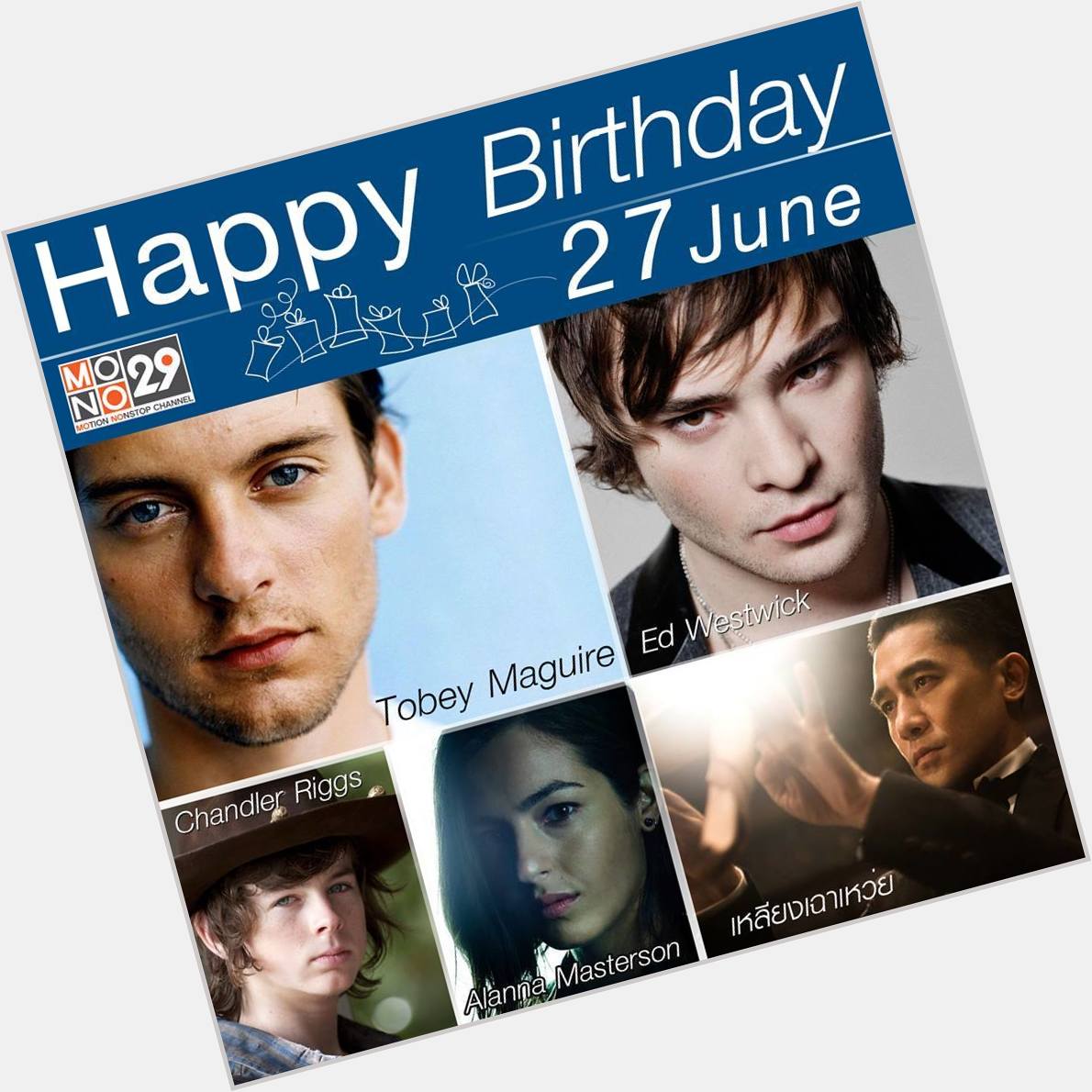 27 June
Happy Birthday to....Tobey Maguire, Ed Westwick,              , Chandler Riggs, Alanna Masterson 