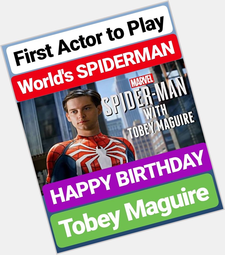 HAPPY BIRTHDAY 
Tobey Maguire ORIGINAL SPIDERMAN 
FIRST ACTOR TO PLAY SPIDERMAN 