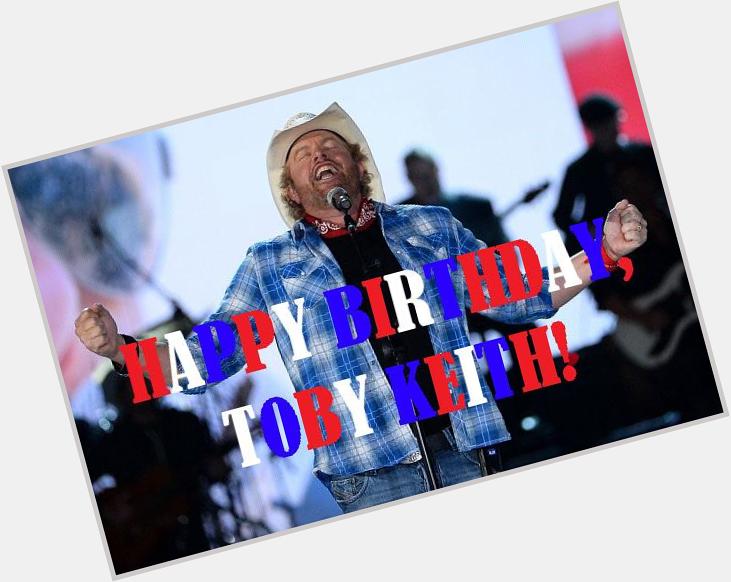 HAPPY BIRTHDAY, TOBY KEITH! Enjoy some whiskey for your men and beer for the horses today! 