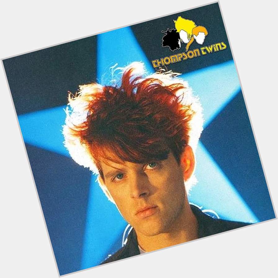 Happy birthday.
 TOM BAILEY.      Lead singer and guitarist for Thompson Twins.
(January 18, 1956) 