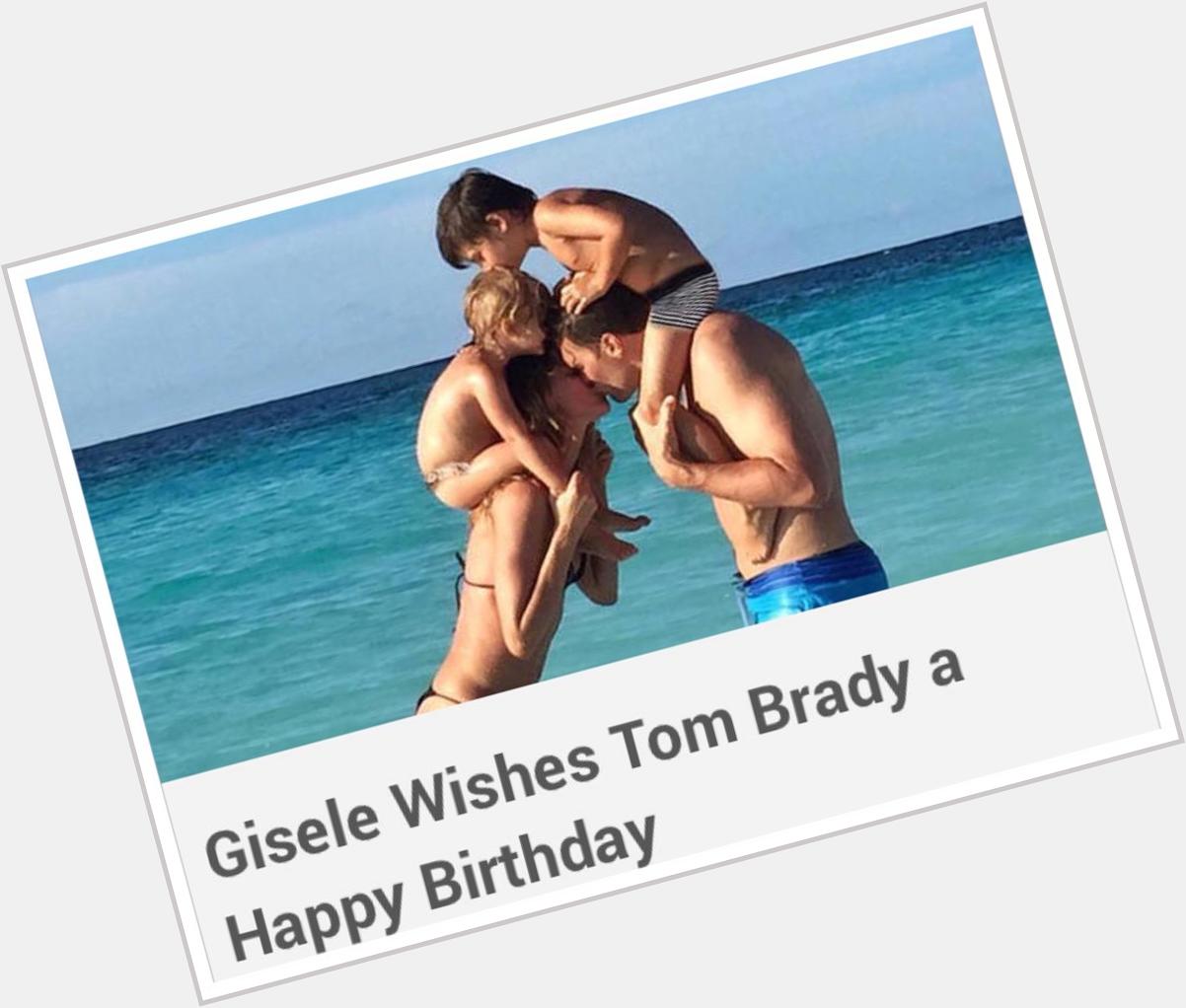 \"Gisele Wishes a Happy Birthday.\" Happy Birthday Tom!  