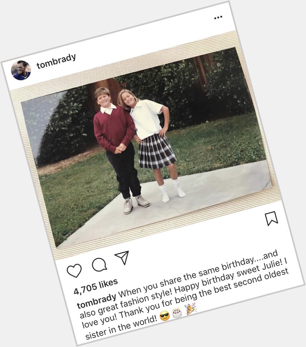 Tom Brady wishes his sister Julie a happy birthday as she also is celebrating one today. 