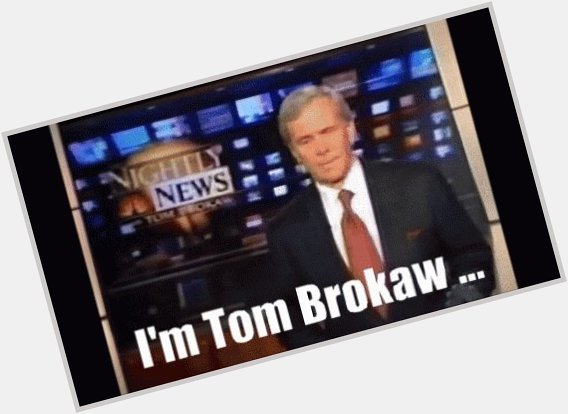 Happy Birthday Tom Brokaw :) 