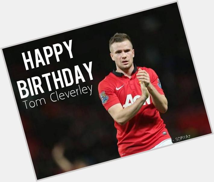 Happy 25th birthday Tom Cleverley. Wishing you more succeed this season with Man Utd  