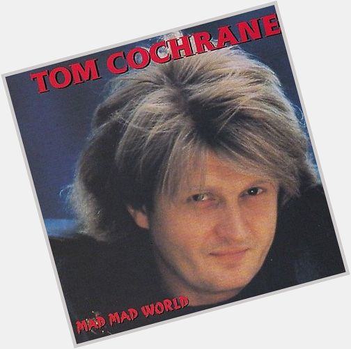 Happy 65th birthday to Tom Cochrane today! 