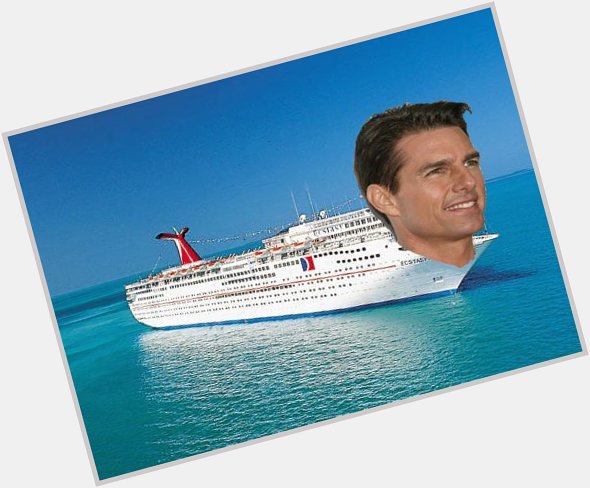 I wud like to say HAPPY BIRTHDAY TO TOM CRUISE THE ONLY CRUISE SHIP ID RIDE that is all 