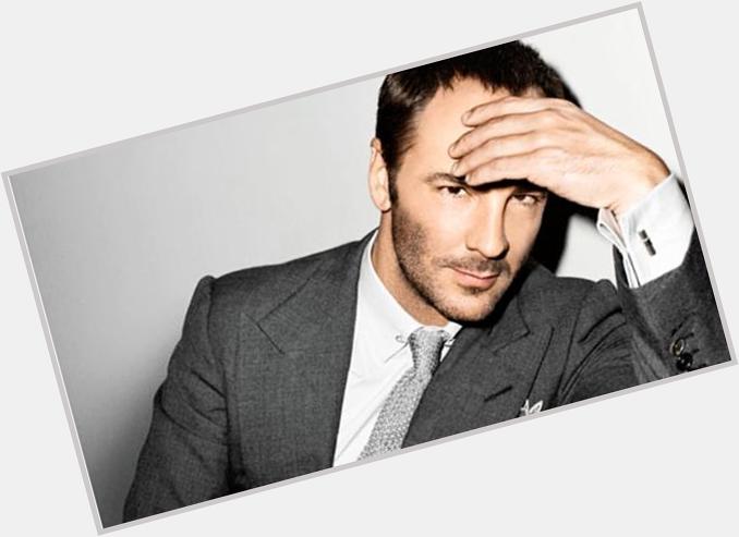 And a big Happy Birthday to American fashion designer and film director Tom Ford for his Bday today! 