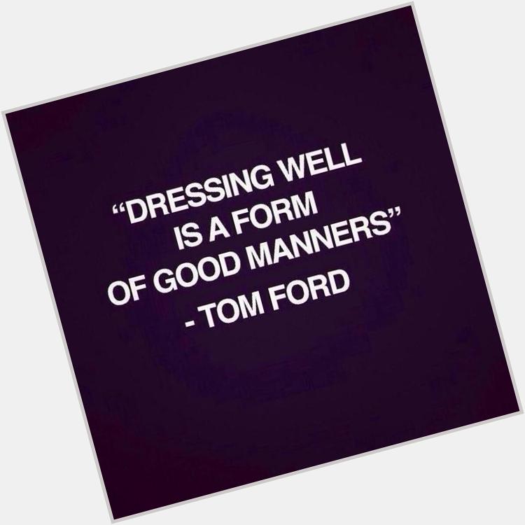 Happy Birthday to inspirational designer Tom Ford! We couldnt agree more with this quote weve seen all over today 