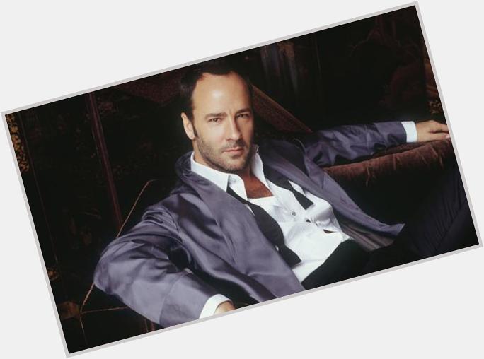 Happy Birthday, Tom Ford. "Dressing well is a form of good manners." 