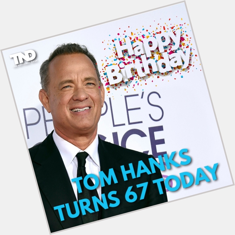 HAPPY BIRTHDAY  Tom Hanks turns 67 today.
 