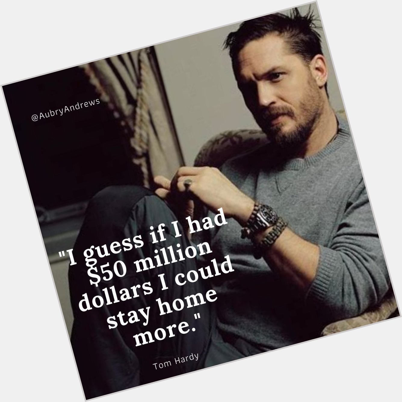 Happy birthday Tom Hardy. You don\t need $50 million to come to my home... 