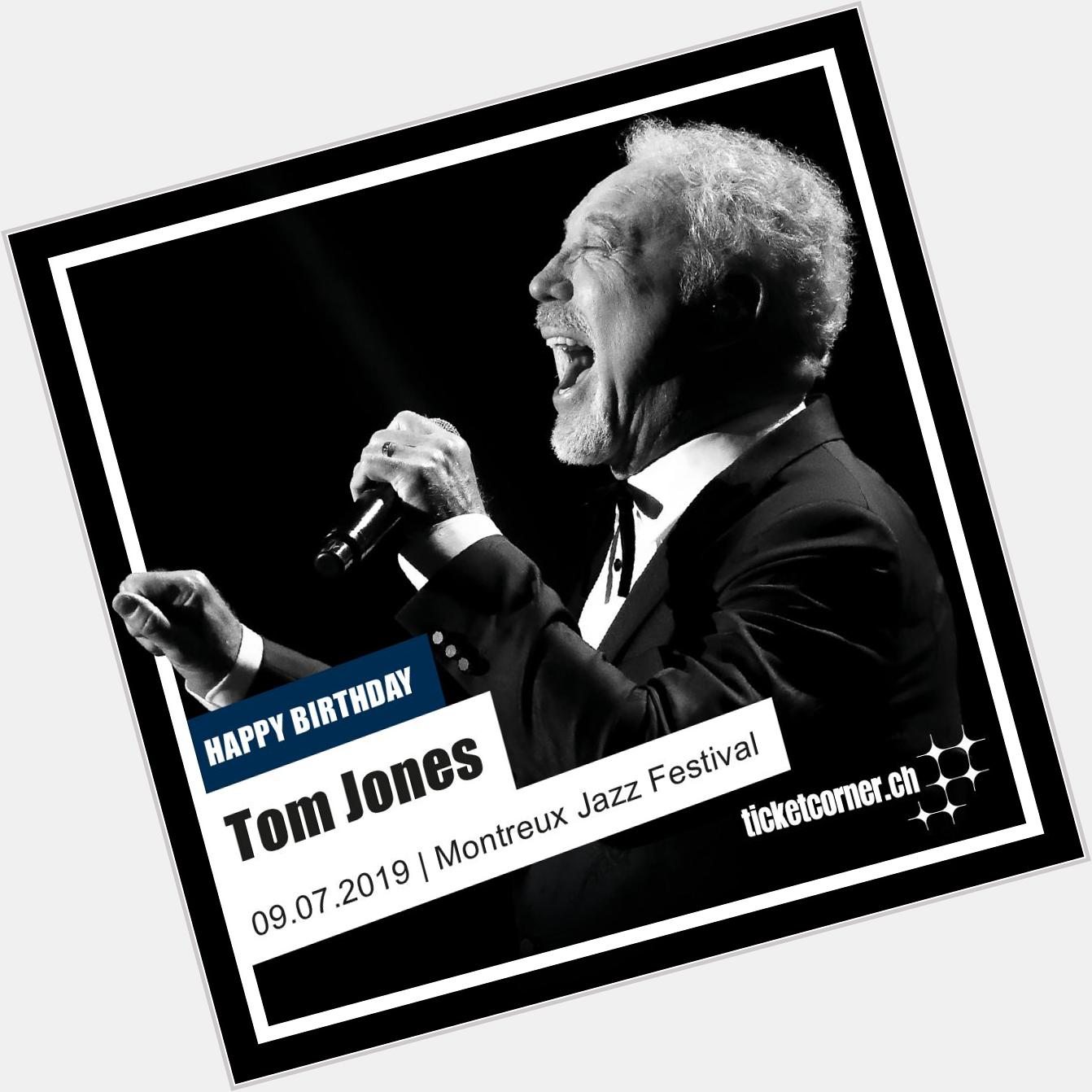 We you Tom Jones. Happy Birthday and see you in Montreux Jazz Festival  
