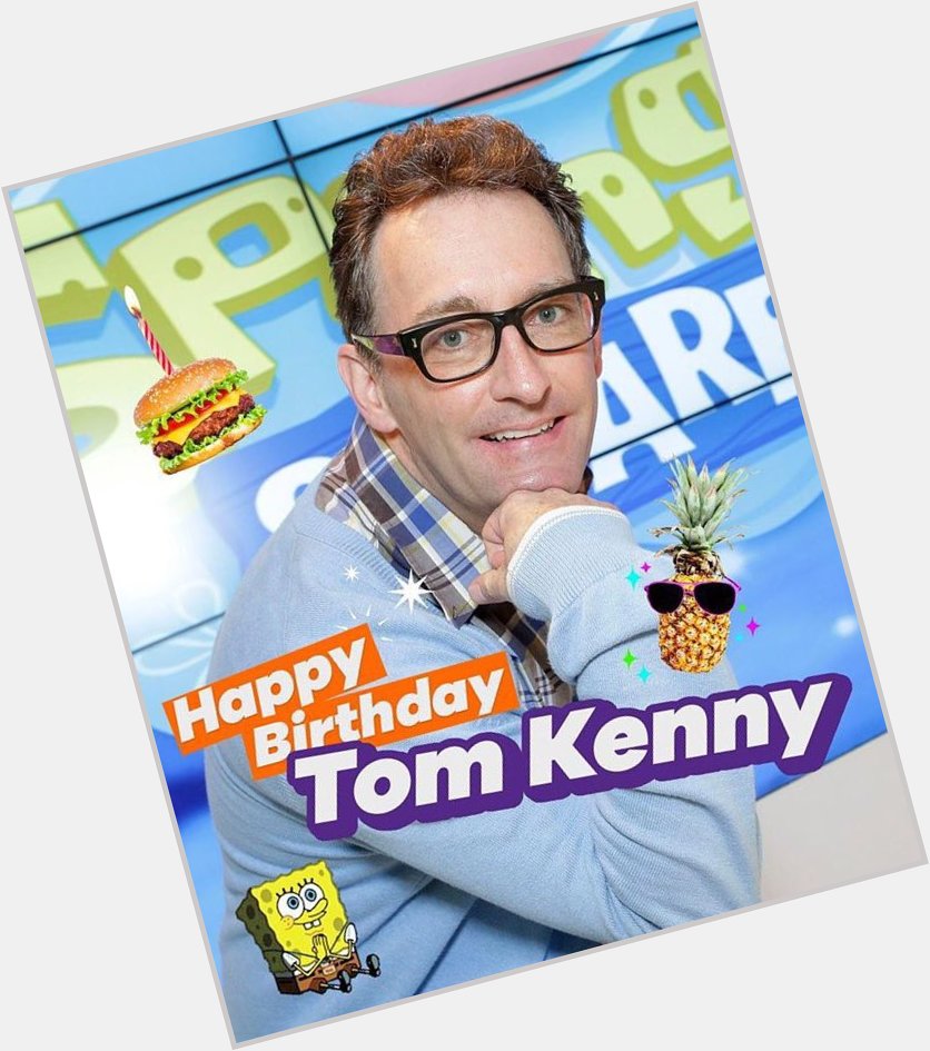 Happy birthday to the voice actor of SpongeBob, Tom Kenny!   