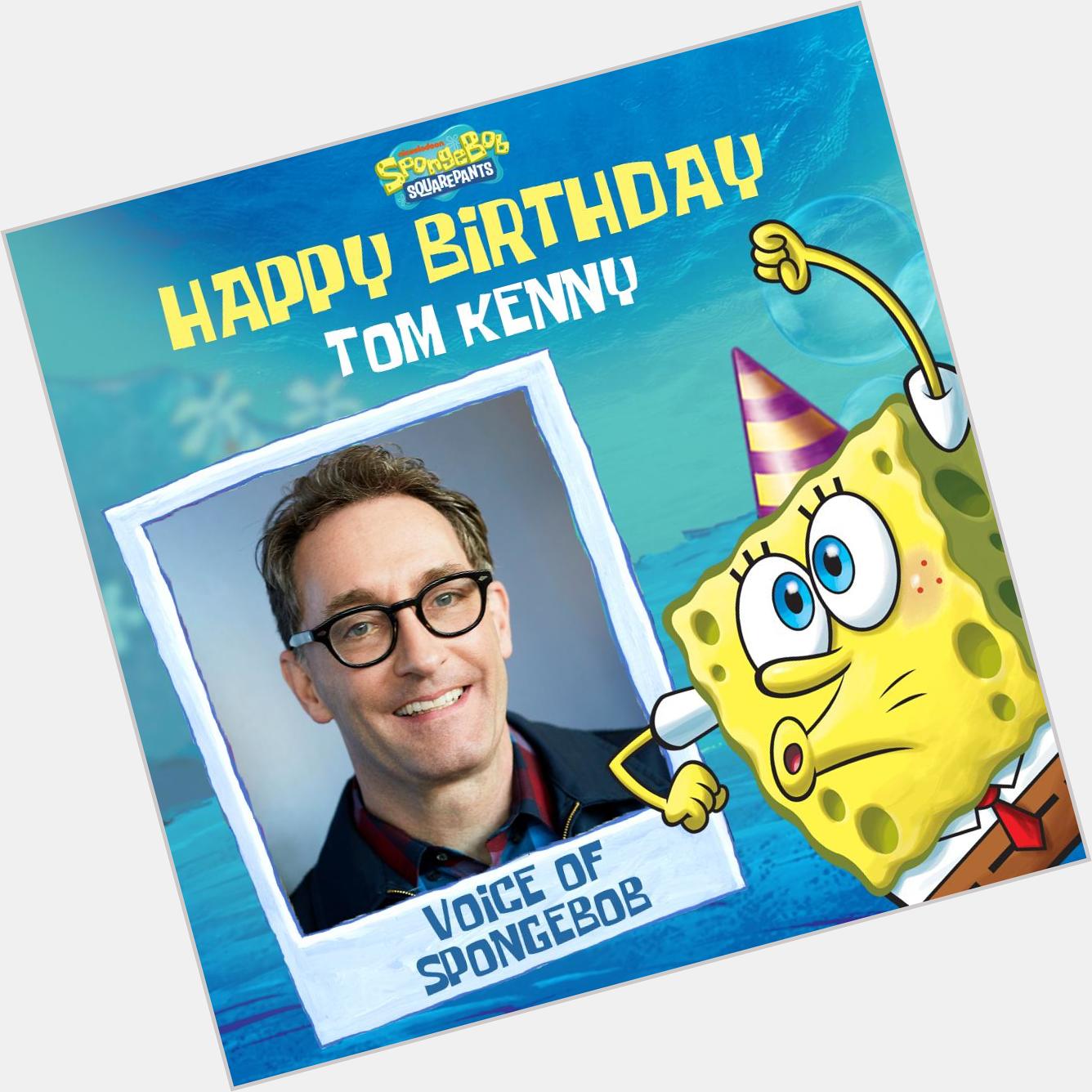 Happy Happy Birthday to Tom Kenny, the man behind the sponge!   