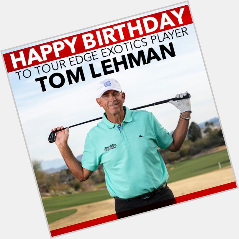 Happy Birthday Tour Edge Exotics Staff Player Tom Lehman!!! 