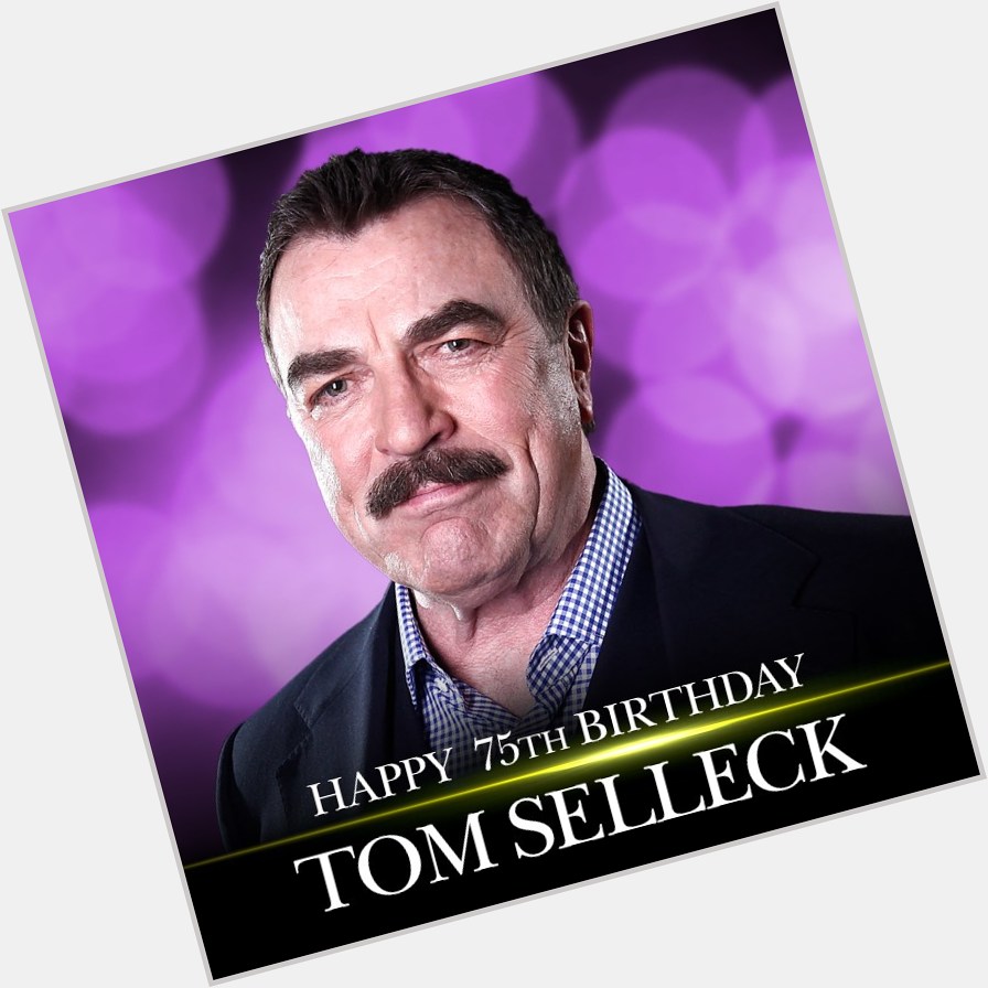 HAPPY BIRTHDAY, MAGNUM P.I.! Actor Tom Selleck celebrates his 75th birthday today!    