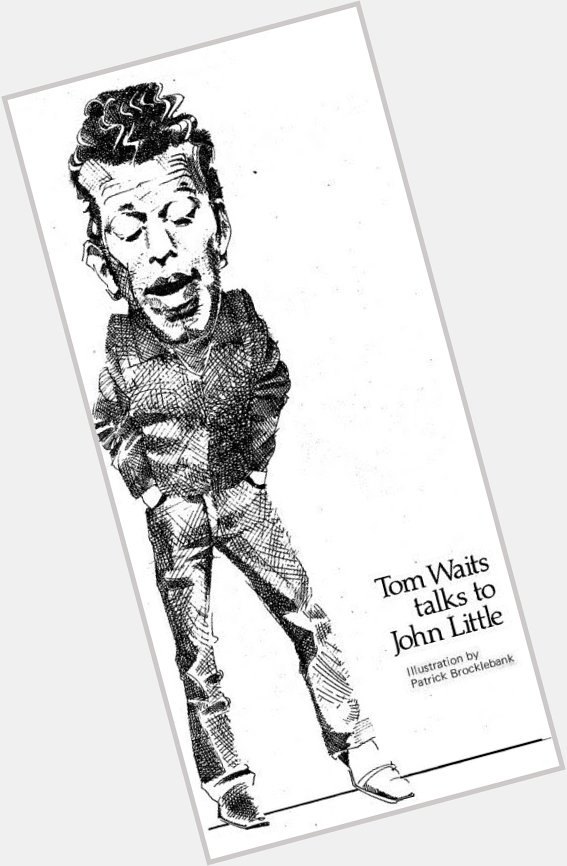 Happy Birthday Tom Waits. Rest In Peace John Little.  
Illustration by Patrick Brocklebank for In Dublin 1981 