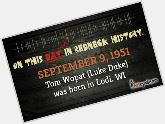 Happy birthday to Tom Wopat ! (Luke Duke)   