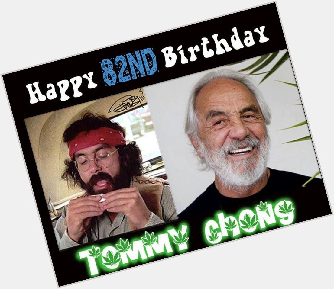 Happy 82nd Birthday to Tommy Chong      