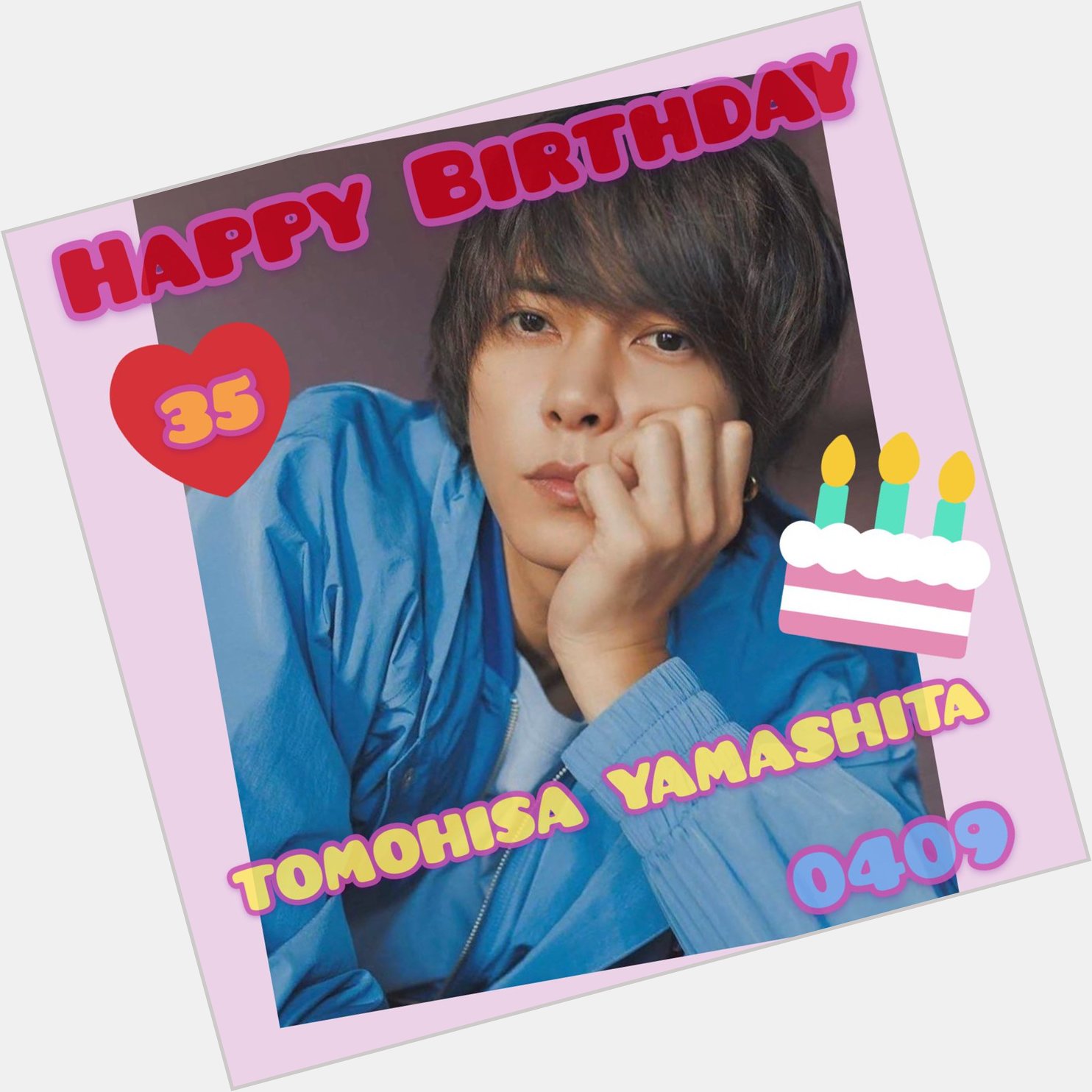 TOMOHISA YAMASHITA 
Happy Birthday   35                           