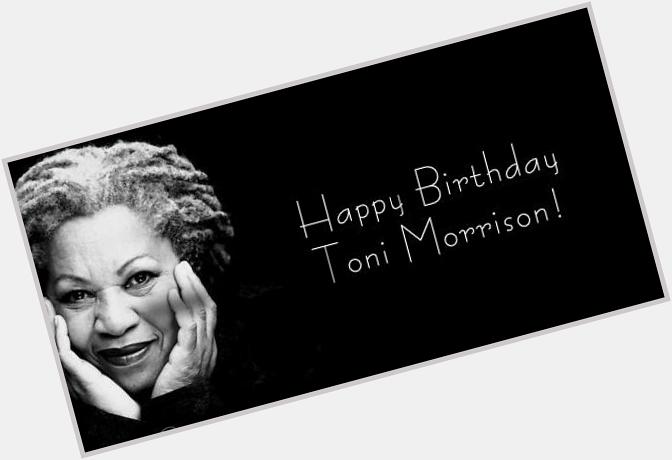 Happy Birthday Nobel Prize Winning Author Toni Morrison!  