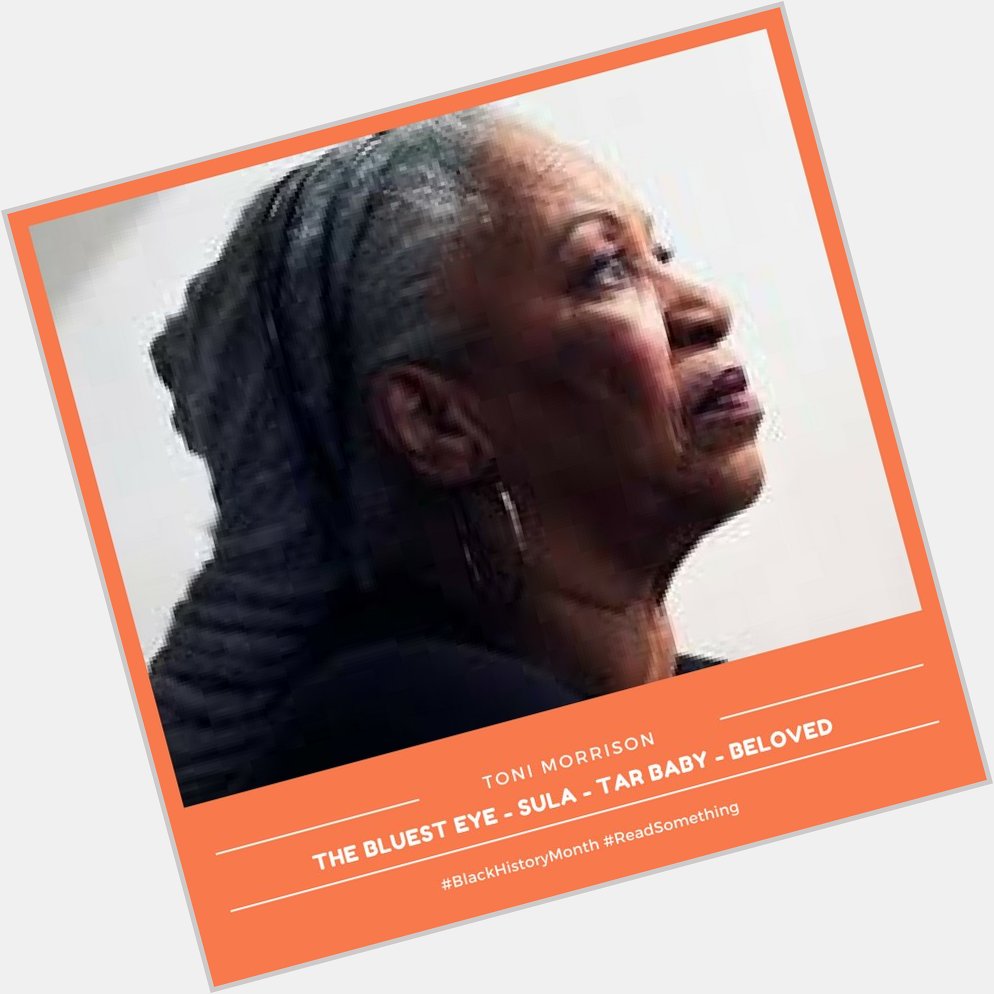 Honoring Toni Morrison for Black History and for her birthday (2-18). 

Happy Birthday!  