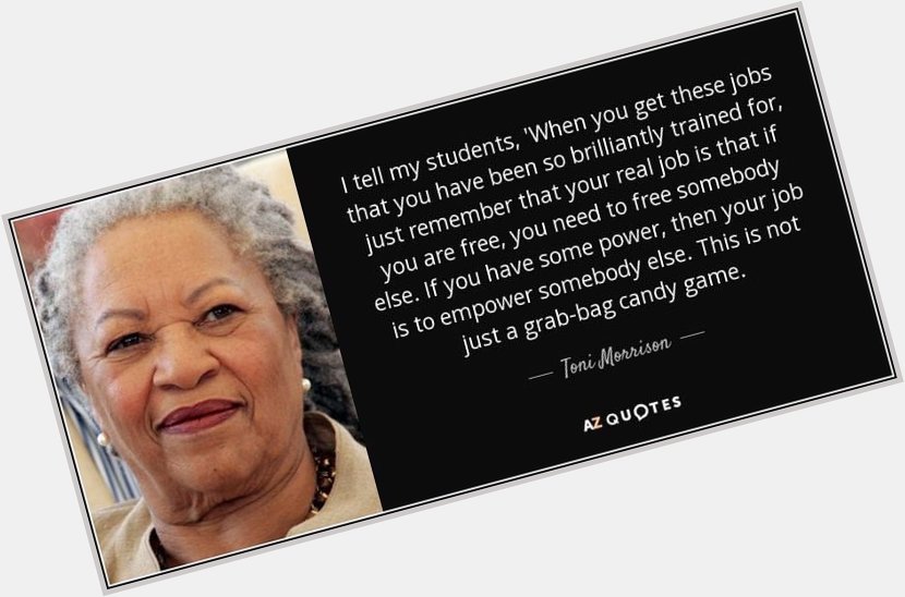 Happy Birthday Toni Morrison! Remember to free and empower others. 