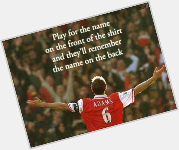 Happy Birthday to Legend (and author of my favorite football quote ever) - Tony Adams!   