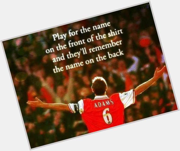 Happy birthday to Tony Adams. He was the ultimate leader. What a player legend 