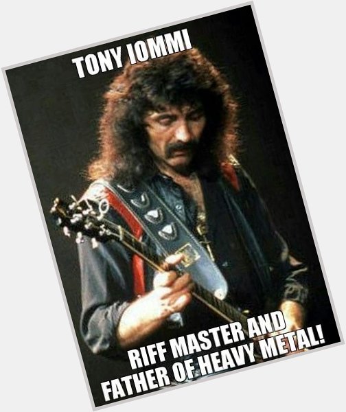Happy Birthday Tony iommi you Inspired me to pick up a guitar 