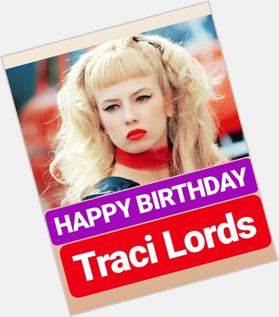 HAPPY BIRTHDAY 
Traci Lords 