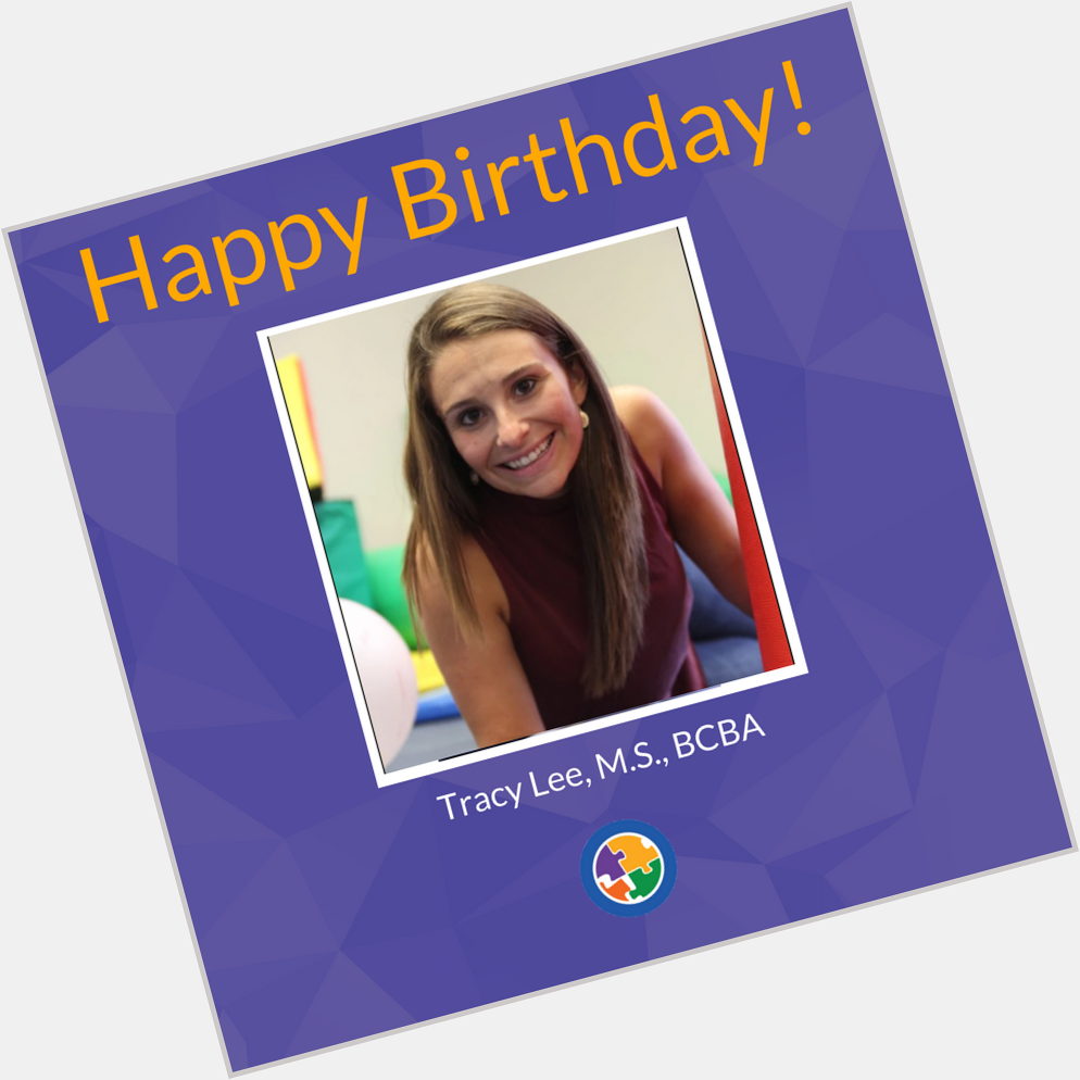 Everyone join us in wishing Tracy Lee, M.S., BCBA, a Happy Birthday! 
