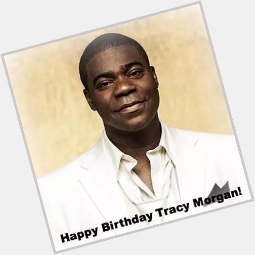 Happy Birthday Tracy Morgan..you are blessed.xoxox :-) 
