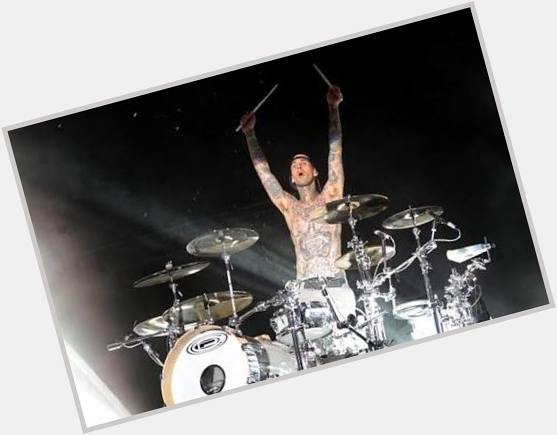   travis barker happy birthday to the best drumer in the world. You\re my god 