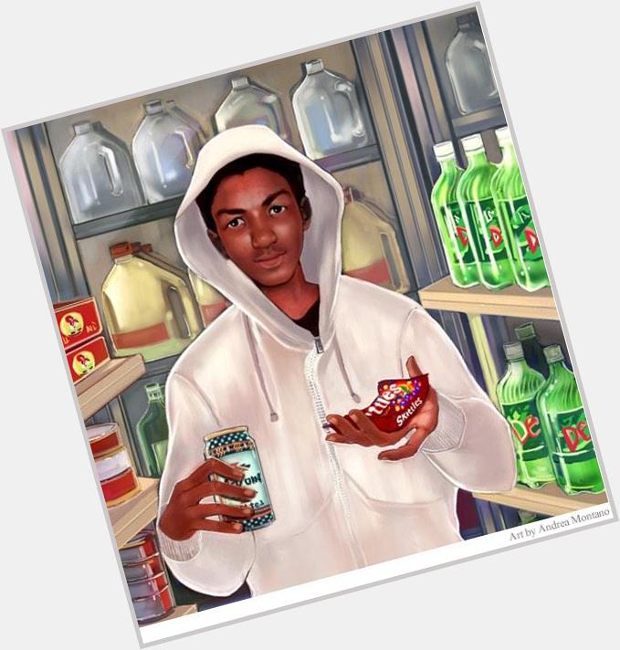 \" Happy birthday Trayvon Martin!! 

Happy Birthday   