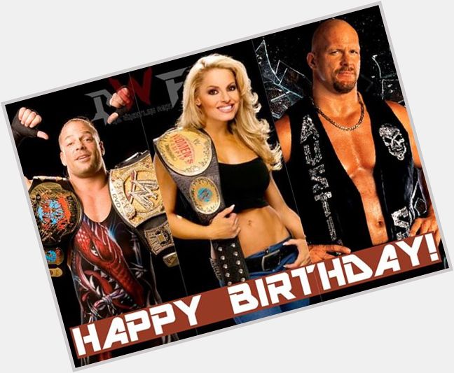 Throwback  Happy 45th Birthday to ROB VAN DAM, 51st to STONE COLD and 40th to TRISH STRATUS!! 