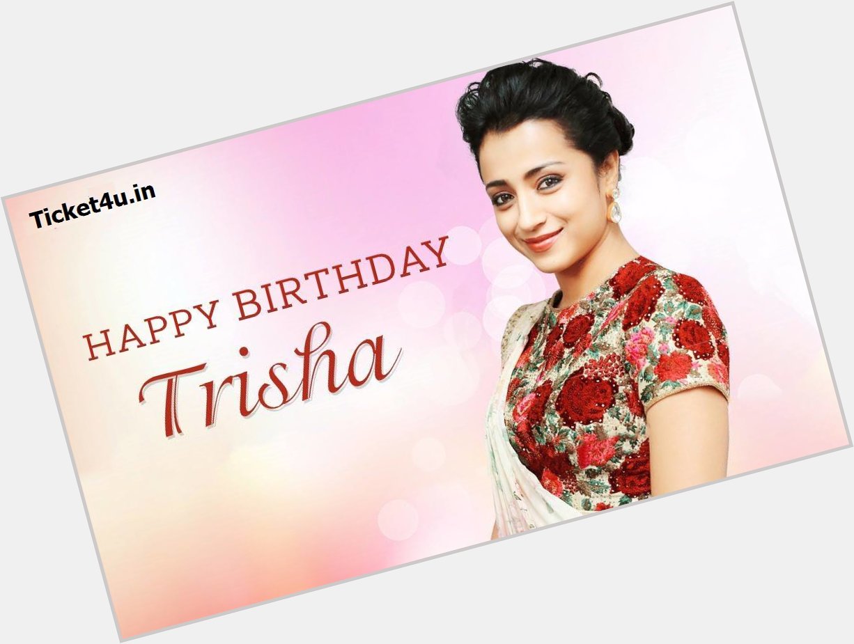 Ticket4u Wishing A Very Happy Birthday to GorgeousBueaty Trisha Krishnan 