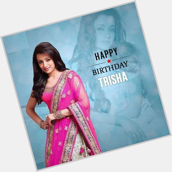  Happy Birthday Indian Actress Trisha Krishnan                                   May 4, 1983
age 36 years 