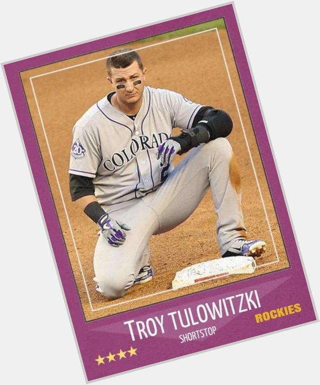 Happy 30th birthday to Troy Tulowitzki. I wish him no more DL stints for his birthday so he can dominate. 