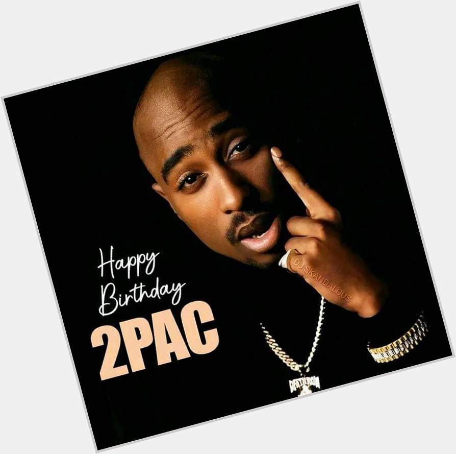 Happy birthday Tupac Shakur  