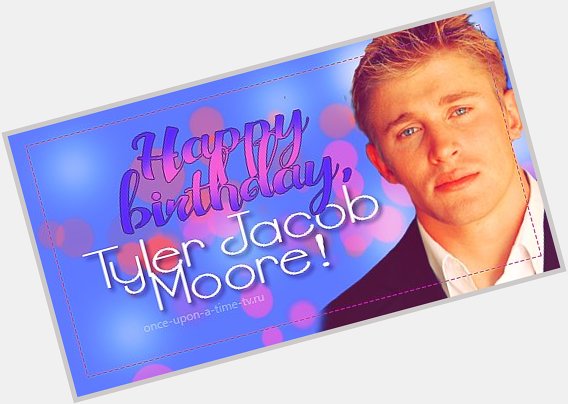 Happy Birthday, Tyler Jacob Moore! -   