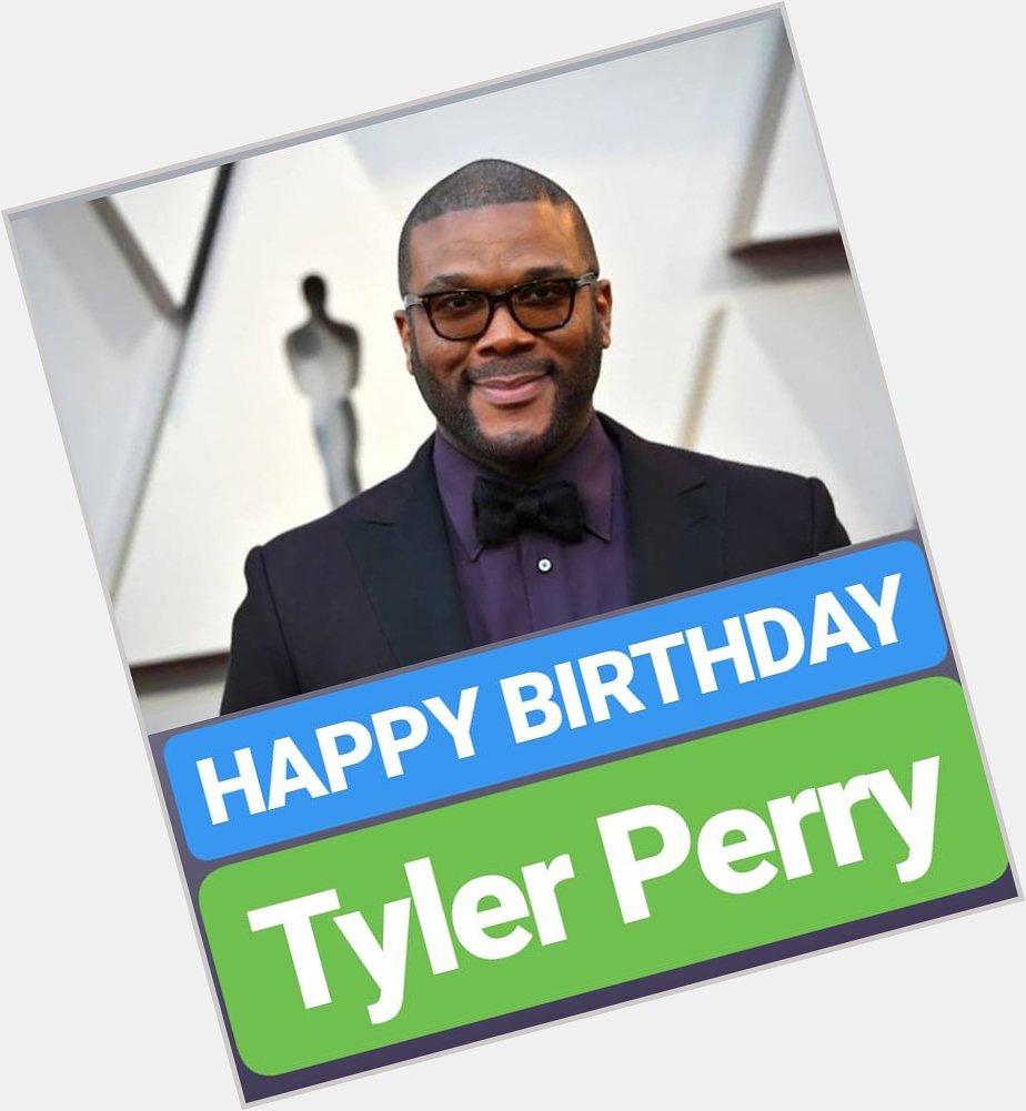 HAPPY BIRTHDAY 
Tyler Perry 