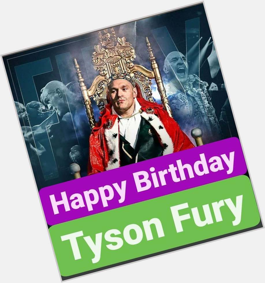 Happy Birthday 
Tyson Fury   