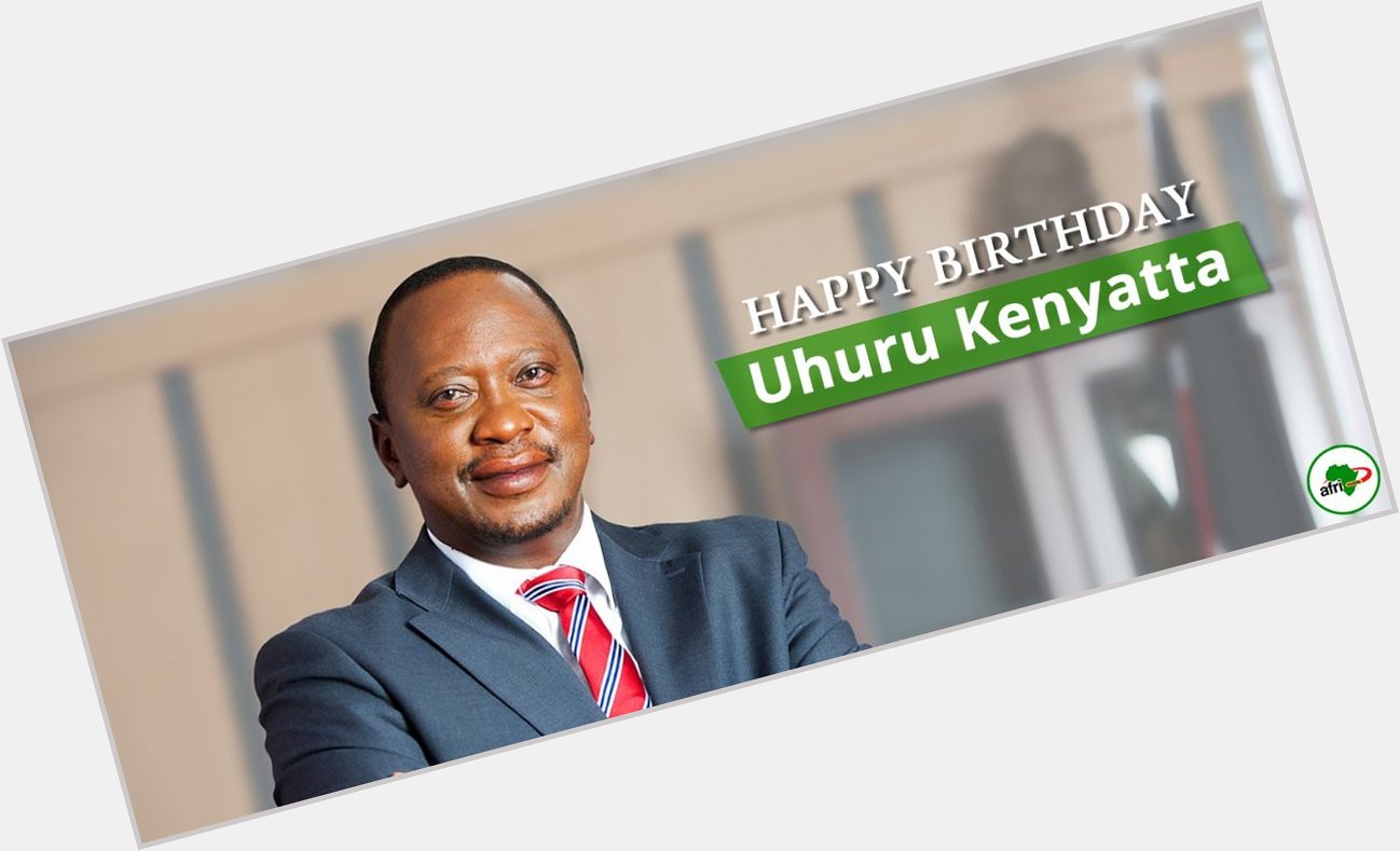 Happy Birthday to Kenyan President, Uhuru Kenyatta.   