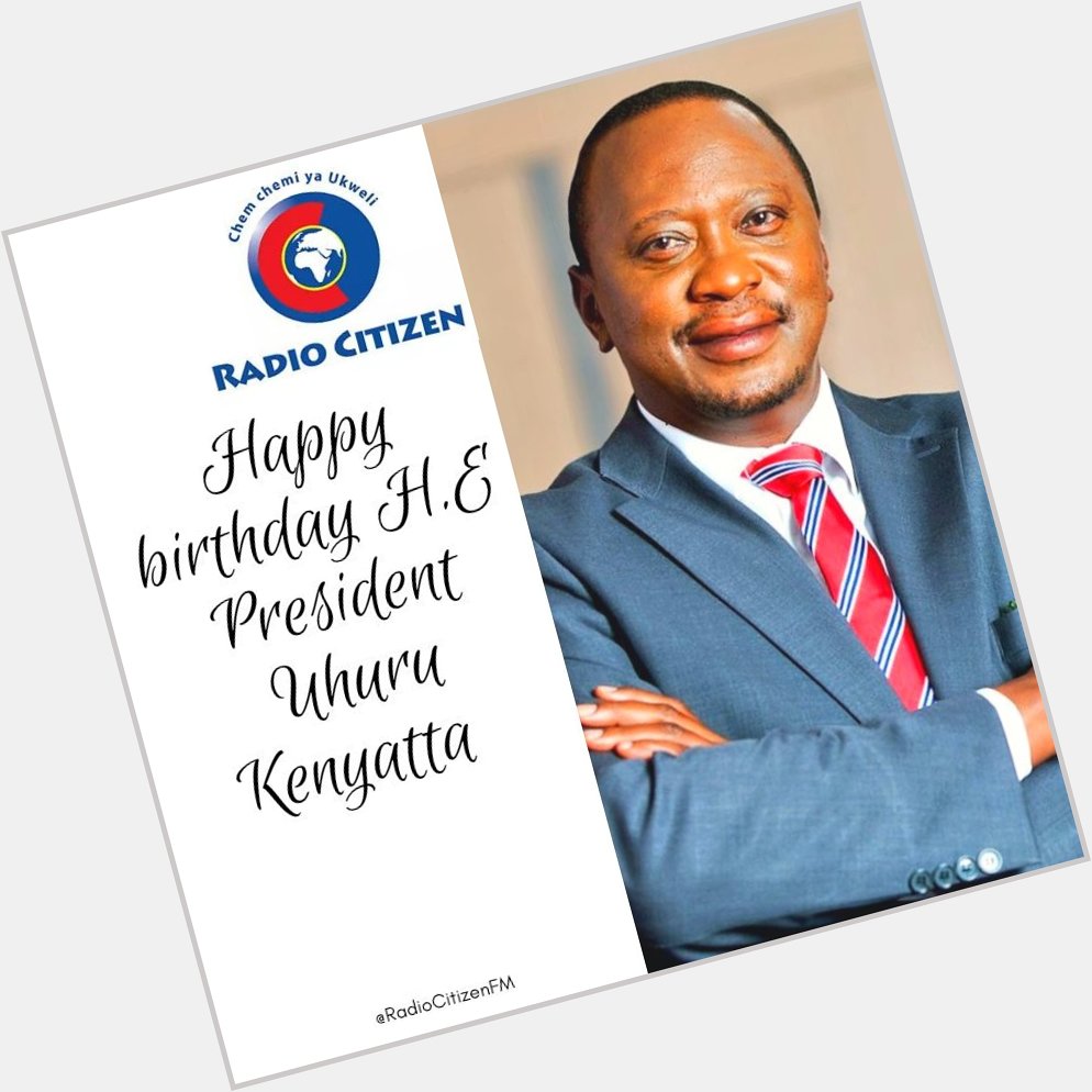 Happy Birthday Rais Uhuru Kenyatta.  