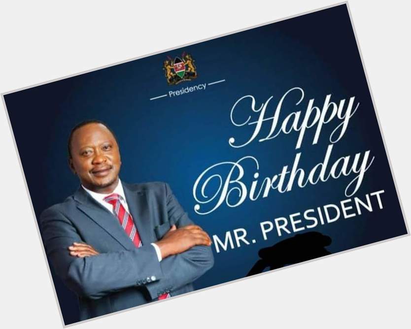 Happy birthday Mr President Uhuru Kenyatta  Kenyans 