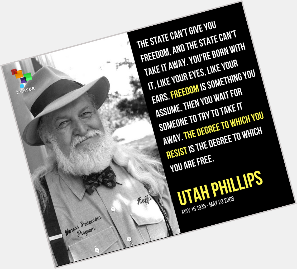  Happy Birthday Utah Phillips Utah Phillips was a US labor organizer, folk singer, and poe 