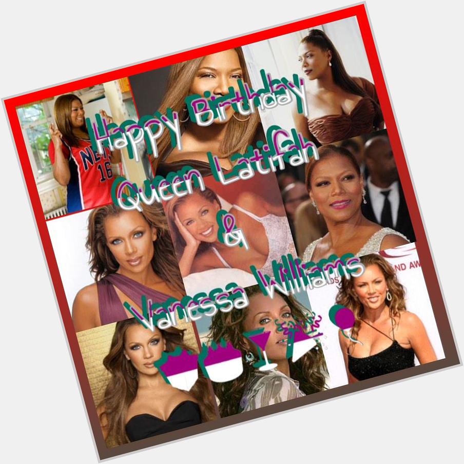 Happy Birthday 
Queen Latifah
& 
Vanessa Williams     