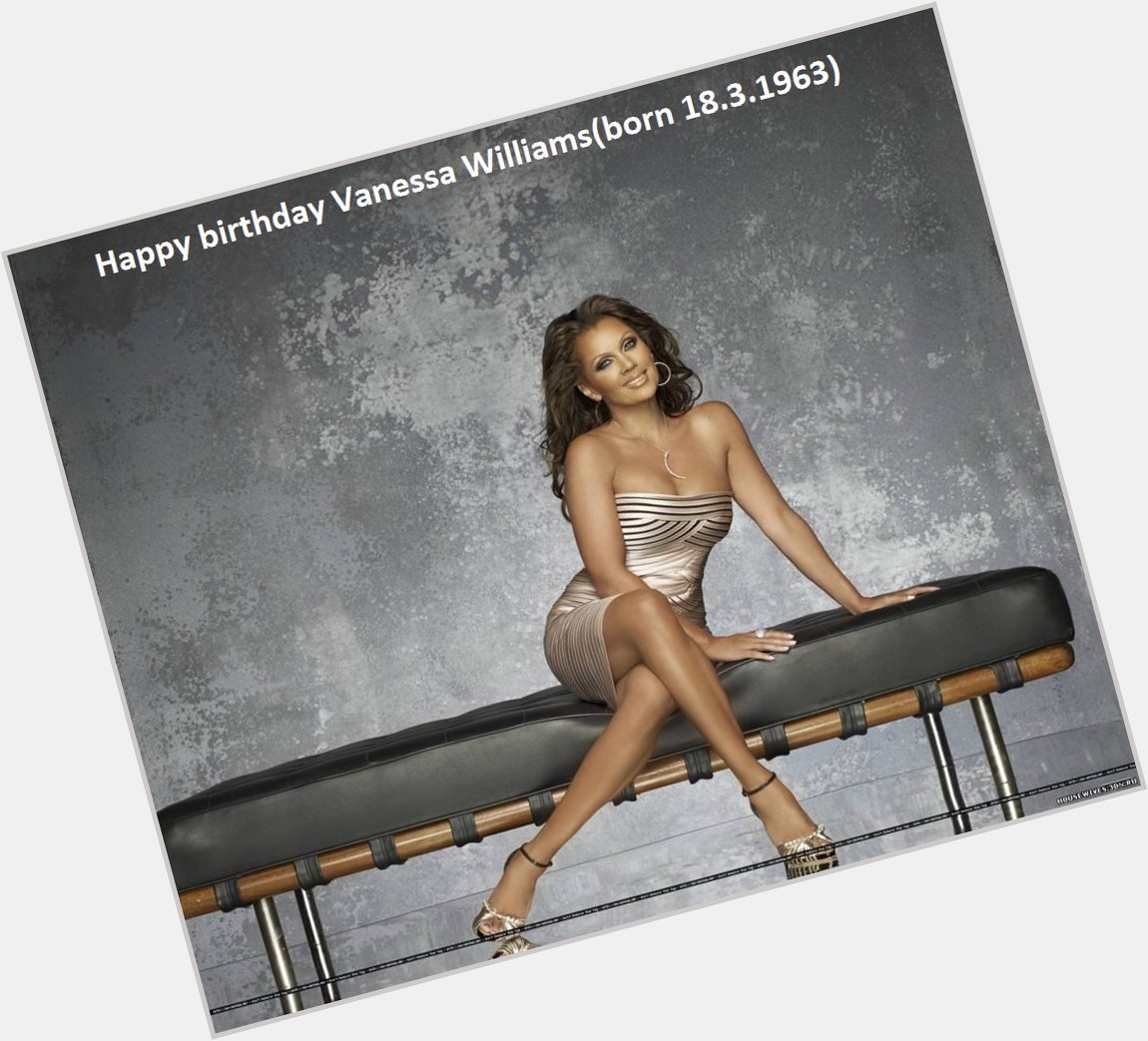 Happy birthday Vanessa Williams(born 18.3.1963)  